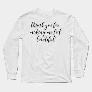 thank you for making me feel beautiful Long Sleeve T-Shirt